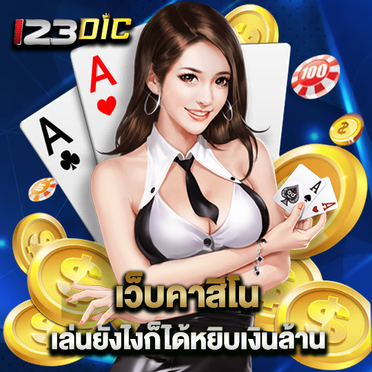 123dic เว็บคาสิโน เล่นยังไงก็ได้หยิบเงินล้าน